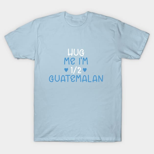 Hug Me I'm Half Guatemalan T-Shirt by cxtnd